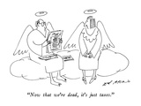 "Now that we're dead, it's just taxes." - New Yorker Cartoon