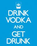 Drink Vodka and Get Drunk